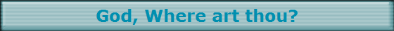 God, Where art thou?
